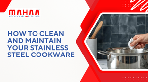 How to Clean and Maintain Your Stainless Steel Cookware