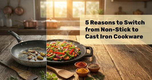 5 Reasons to Switch from Non-Stick to Cast Iron Cookware