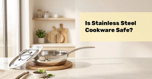 Is Stainless Steel Cookware Safe?