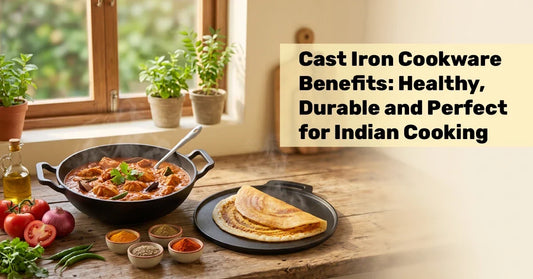 Cast Iron Cookware Benefits: Healthy, Durable and Perfect for Indian Cooking