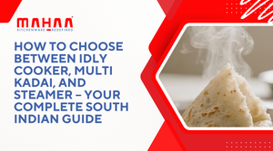 How to Choose Between Idly Cooker, Multi Kadai, and Steamer – Your Complete South Indian Guide