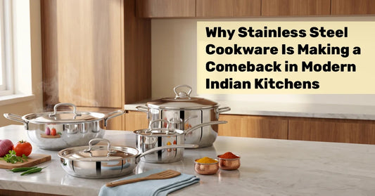 Why Stainless Steel Cookware Is Making a Comeback in Modern Indian Kitchens