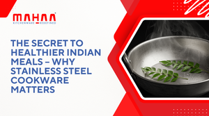 The Secret to Healthier Indian Meals – Why Stainless Steel Cookware Matters