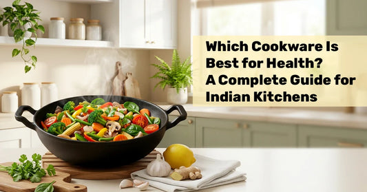 Which Cookware Is Best for Health? A Complete Guide for Indian Kitchens