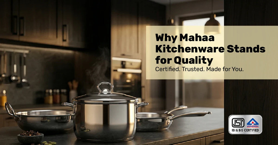 Why Mahaa Kitchenware Stands for Quality – Certified. Trusted. Made for You.