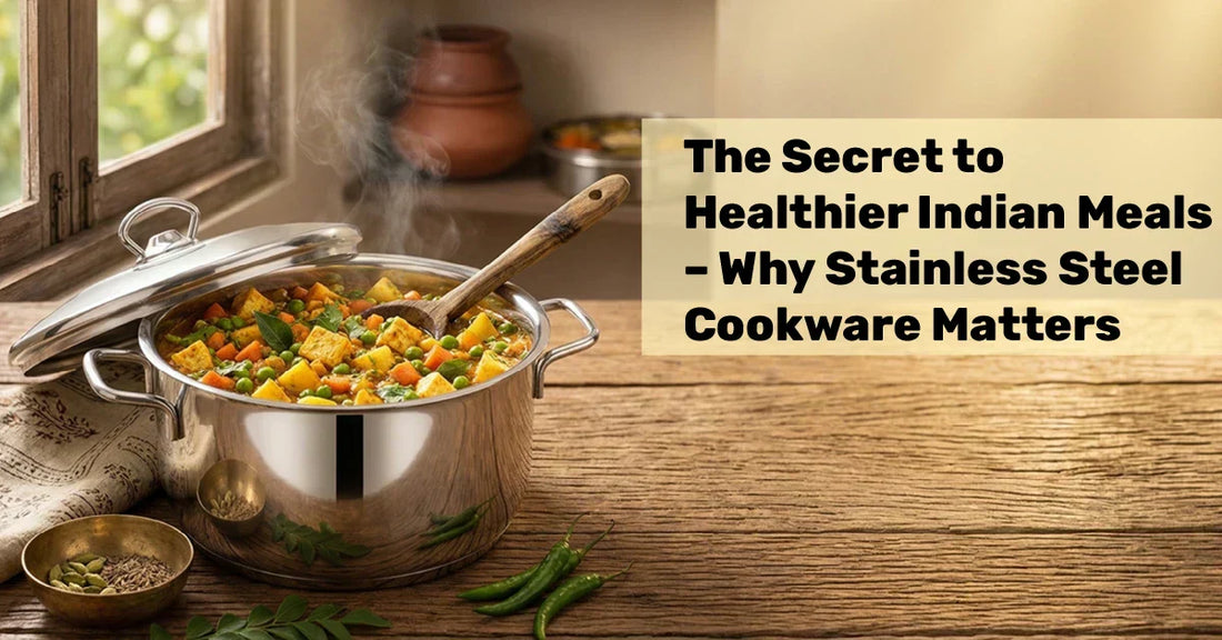 The Secret to Healthier Indian Meals – Why Stainless Steel Cookware Matters